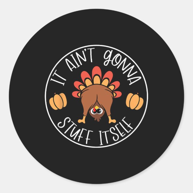 It Ain't Gonna Stuff Itself Funny Turkey Autumn Th Classic Round Sticker (Front)