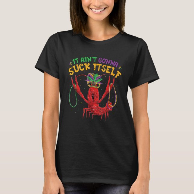 It Aint Gonna Suck Itself Crawfish  Mardi Gras 7 T-Shirt (Front)