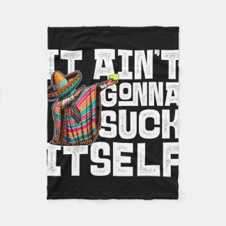 It Aint Gonna Suck Itself Mariachi Tequila Cinco D Fleece Blanket