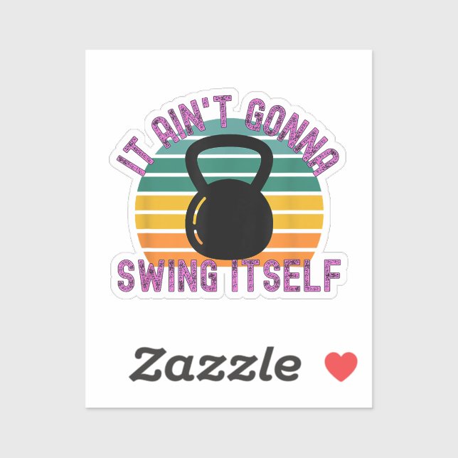 It Ain't Gonna Swing Itself  Funny Kettlebell Work (Sheet)