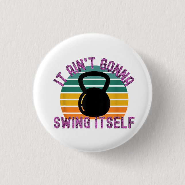 It Ain't Gonna Swing Itself  Funny Kettlebell Work 3 Cm Round Badge (Front)