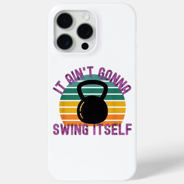 It Ain't Gonna Swing Itself  Funny Kettlebell Work Case-Mate iPhone Case (Back)