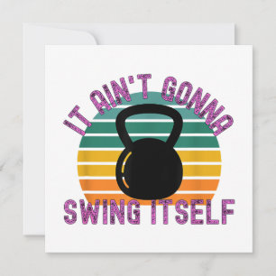 It Ain't Gonna Swing Itself Funny Kettlebell Work Invitation