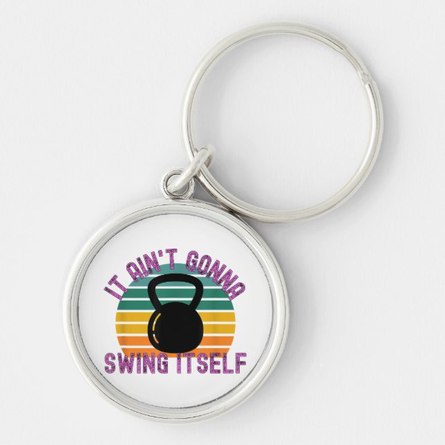 It Ain't Gonna Swing Itself  Funny Kettlebell Work Key Ring (Front)