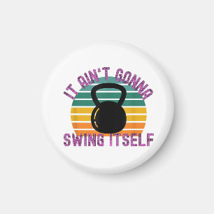It Ain't Gonna Swing Itself  Funny Kettlebell Work Magnet