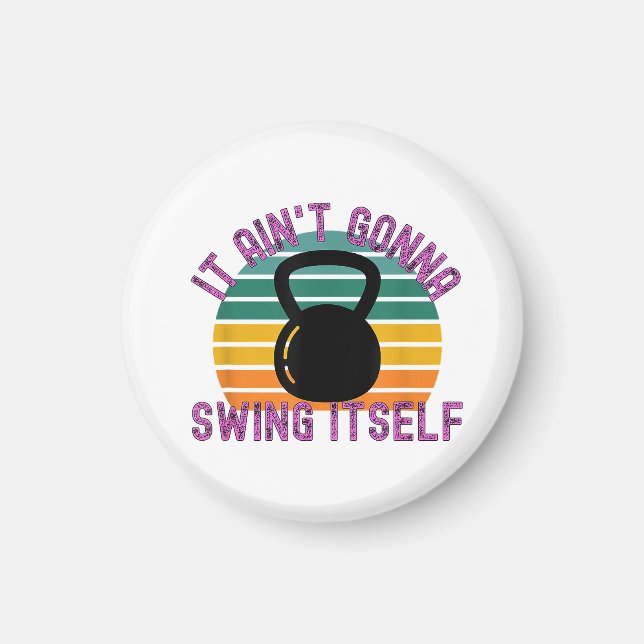 It Ain't Gonna Swing Itself  Funny Kettlebell Work Magnet (Front)