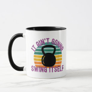 It Ain't Gonna Swing Itself Funny Kettlebell Work Mug