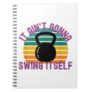 It Ain't Gonna Swing Itself  Funny Kettlebell Work Notebook
