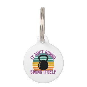 It Ain't Gonna Swing Itself Funny Kettlebell Work Pet Tag
