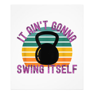 It Ain't Gonna Swing Itself Funny Kettlebell Work Photo Print