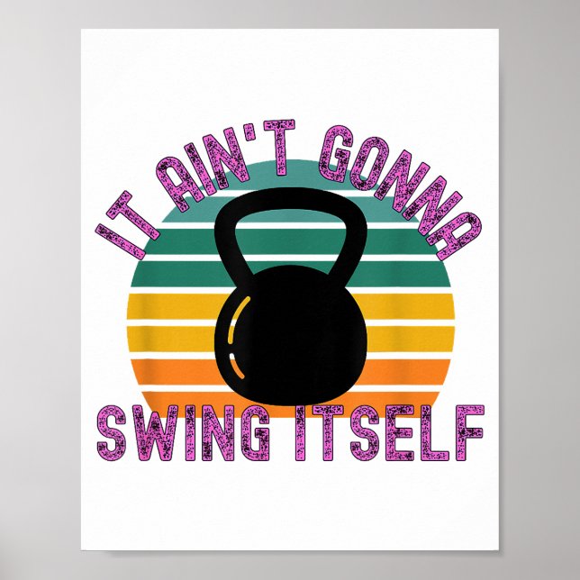 It Ain't Gonna Swing Itself  Funny Kettlebell Work Poster (Front)