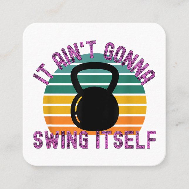 It Ain't Gonna Swing Itself  Funny Kettlebell Work Square Business Card (Front)