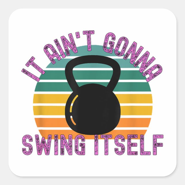 It Ain't Gonna Swing Itself  Funny Kettlebell Work Square Sticker (Front)
