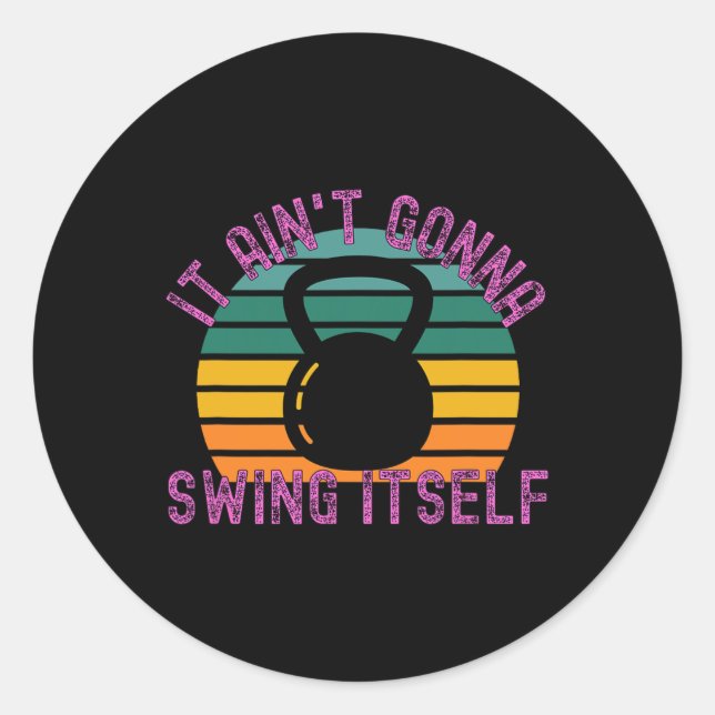 It Ain't Gonna Swing Itself Funny Kettlebell Worko Classic Round Sticker (Front)