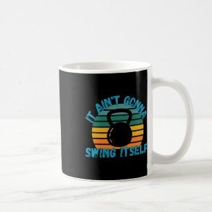 It Ain't Gonna Swing Itself Funny Kettlebell Worko Coffee Mug