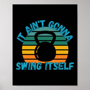 It Ain't Gonna Swing Itself Funny Kettlebell Worko Poster