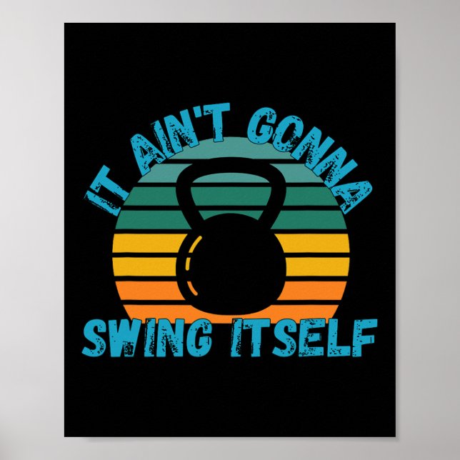 It Ain't Gonna Swing Itself Funny Kettlebell Worko Poster (Front)