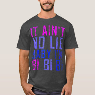 It Aint No Lie Baby Im Bi LGB  Gift T-Shirt