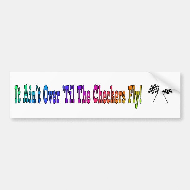 It Ain't Over 'Til The Checkers Fly Bumper Sticker (Front)