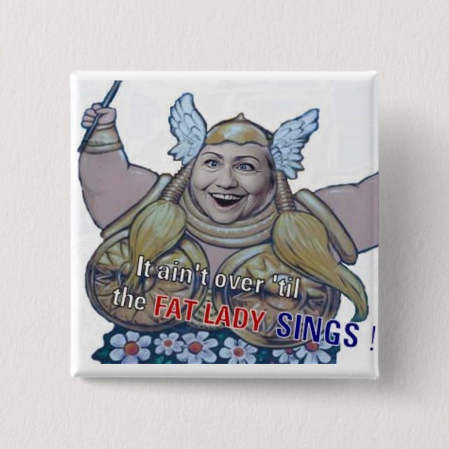 It ain't over til the Fat Lady Sings Button (Front)