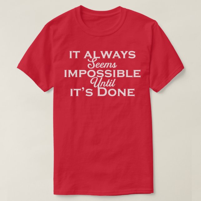it always seem impossible until its done T-Shirt (Design Front)