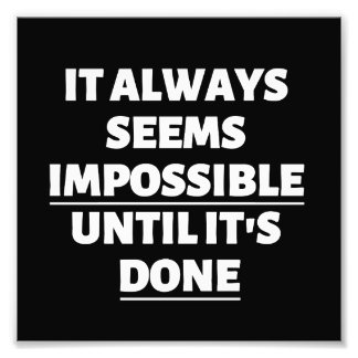 IT ALWAYS SEEMS IMPOSSIBLE UNTIL IT'S DONE PHOTO PRINT