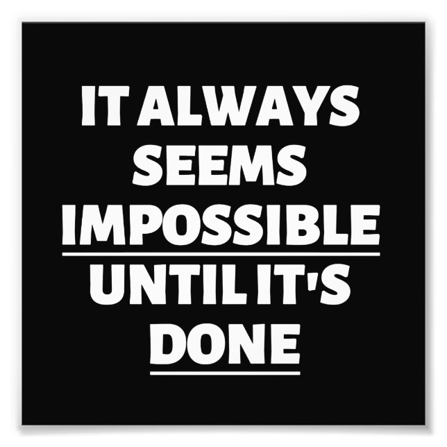 IT ALWAYS SEEMS IMPOSSIBLE UNTIL IT'S DONE PHOTO PRINT (Front)