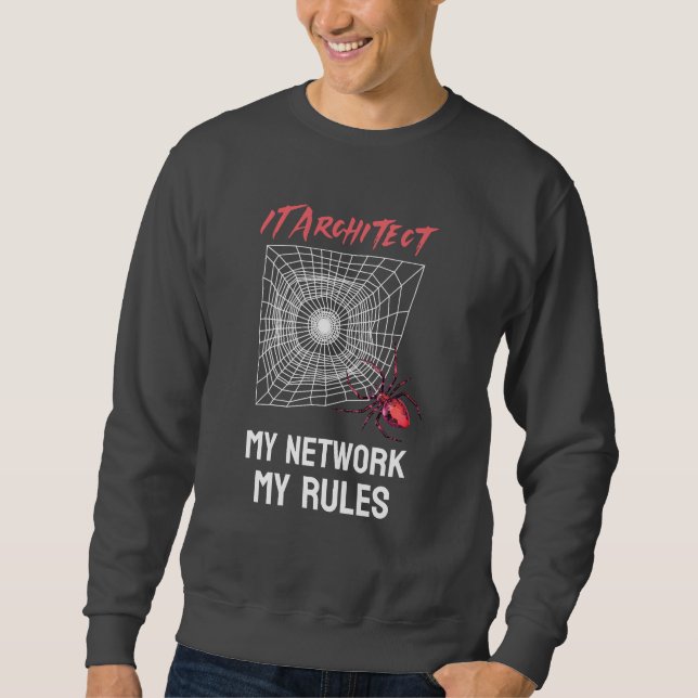 IT Architect: My Network, My Rules Funny IT  Sweatshirt (Front)