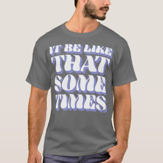It be like that T-Shirt