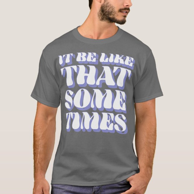 It be like that T-Shirt (Front)