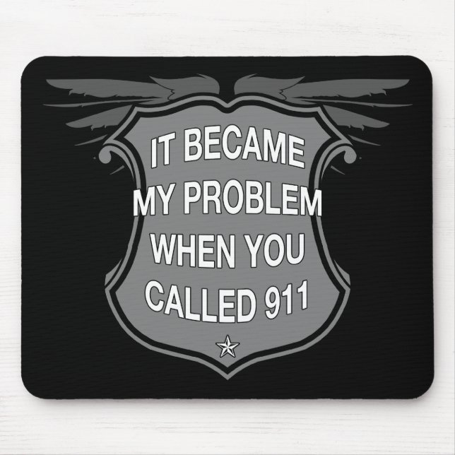 It Became My Problem When You Called 911 - Mousepa Mouse Pad (Front)