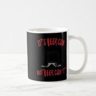 It Been Can Not Beer Can't Coffee Mug