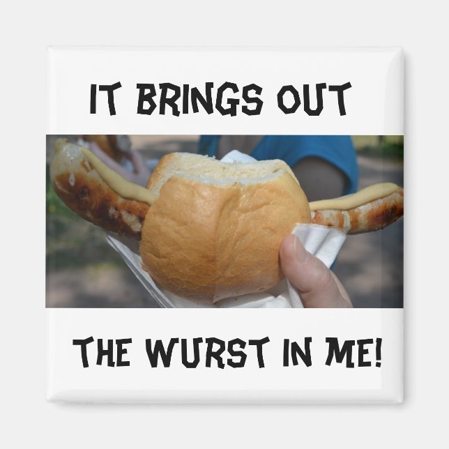 It Brings Out the Wurst in Me! Magnet (Front)