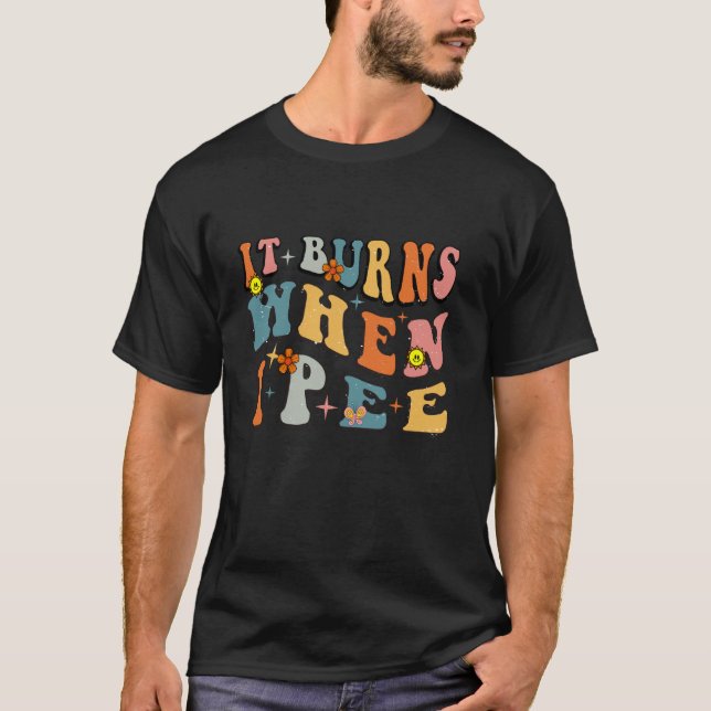 It Burns When I Pee Funny Retro Offensive Inapprop T-Shirt (Front)