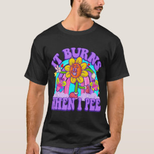 It Burns When I Pee Funny Sarcastic Ironic Y2K Ina T-Shirt
