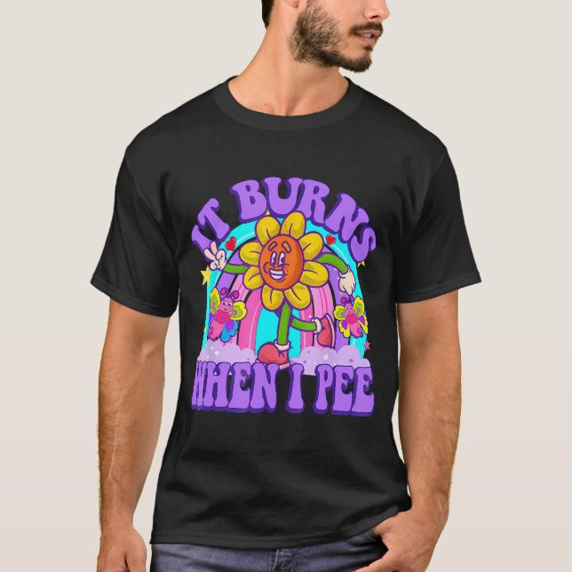It Burns When I Pee Funny Sarcastic Ironic Y2K Ina T-Shirt (Front)
