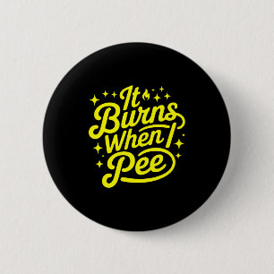 It Burns When I Pee Funny Sarcastic Novelty Meme G 6 Cm Round Badge