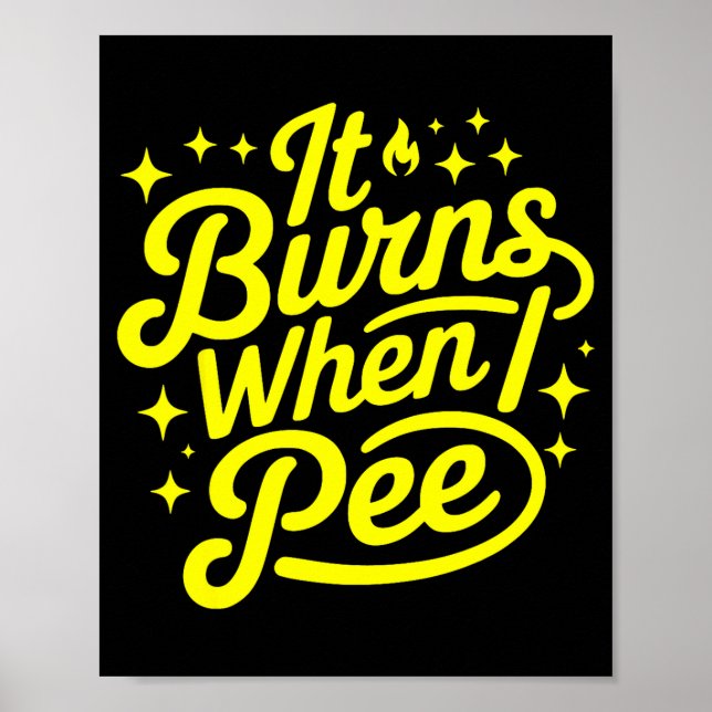 It Burns When I Pee Funny Sarcastic Novelty Meme G Poster (Front)