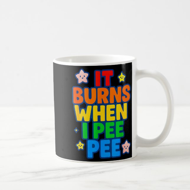It Burns When I Pee Womens Funny Crazy Embarring  Coffee Mug (Right)