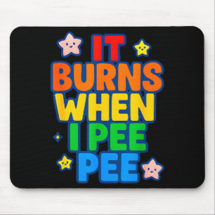 It Burns When I Pee Womens Funny Crazy Embarring  Mouse Pad