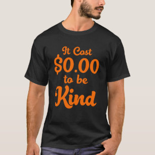 It Cost Zero Dollars $0.00 To Be Kind Anti Bullyin T-Shirt