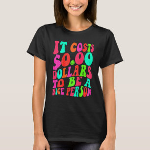 It Costs Zero Dollars To Be A Nice Person Colourfu T-Shirt