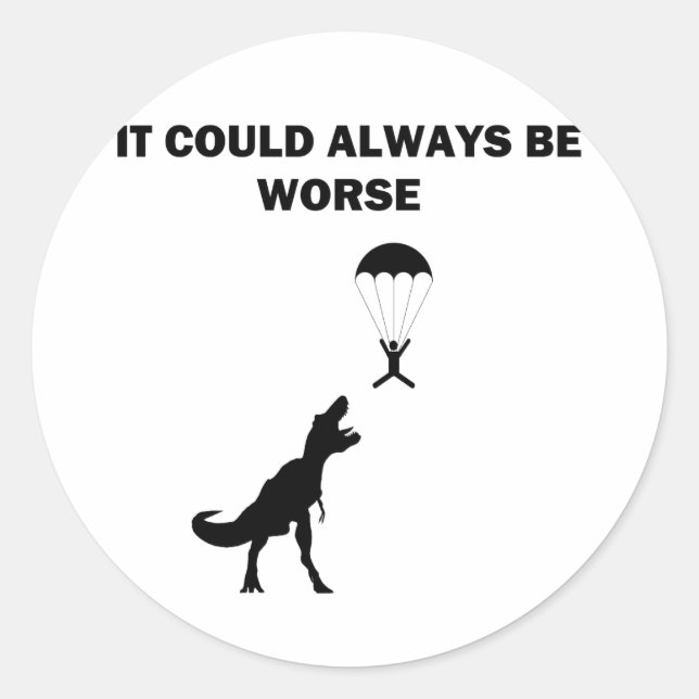 It Could Always Be Worse Classic Round Sticker (Front)