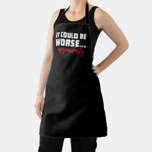 It Could Be Worse ... Apparently   Sarcastic Quote Apron