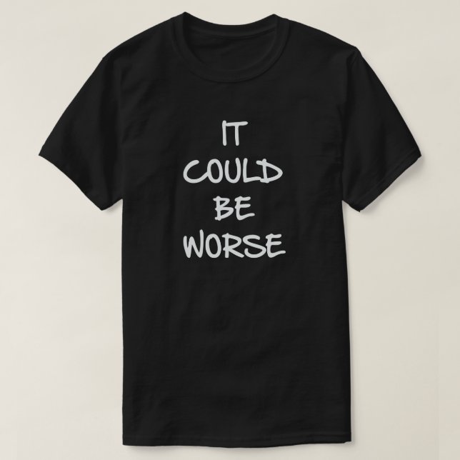 IT COULD BE WORSE. PERSPECTIVE SHIRT (Design Front)