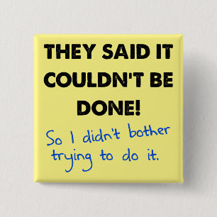 It Couldn't Be Done So I Didn't Funny Button Badge