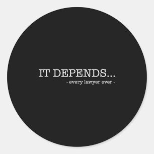 It depends every lawyer ever funny law student  classic round sticker