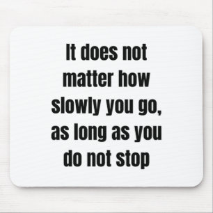 It Does Not How Slowly You Go Mouse Pad