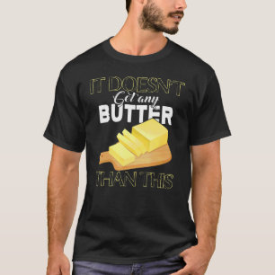 It Doesn't Get Any Butter Than This Butter Pun T-Shirt