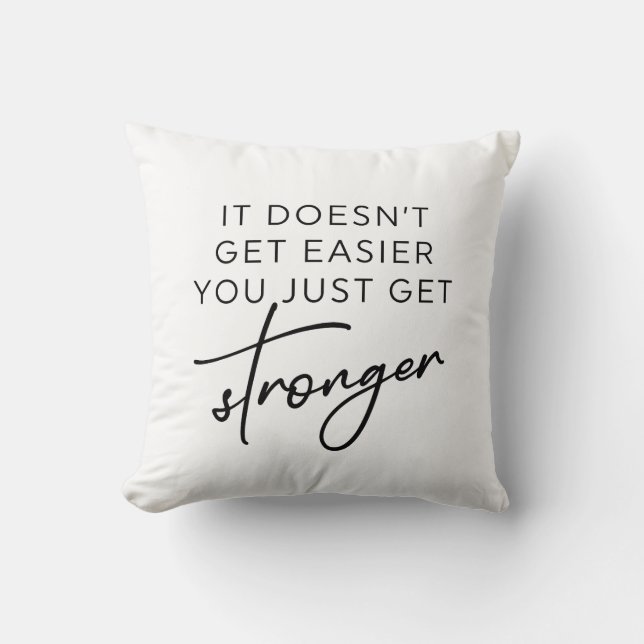 It Doesn't Get Easier You Just Get Stronger  Cushion (Front)